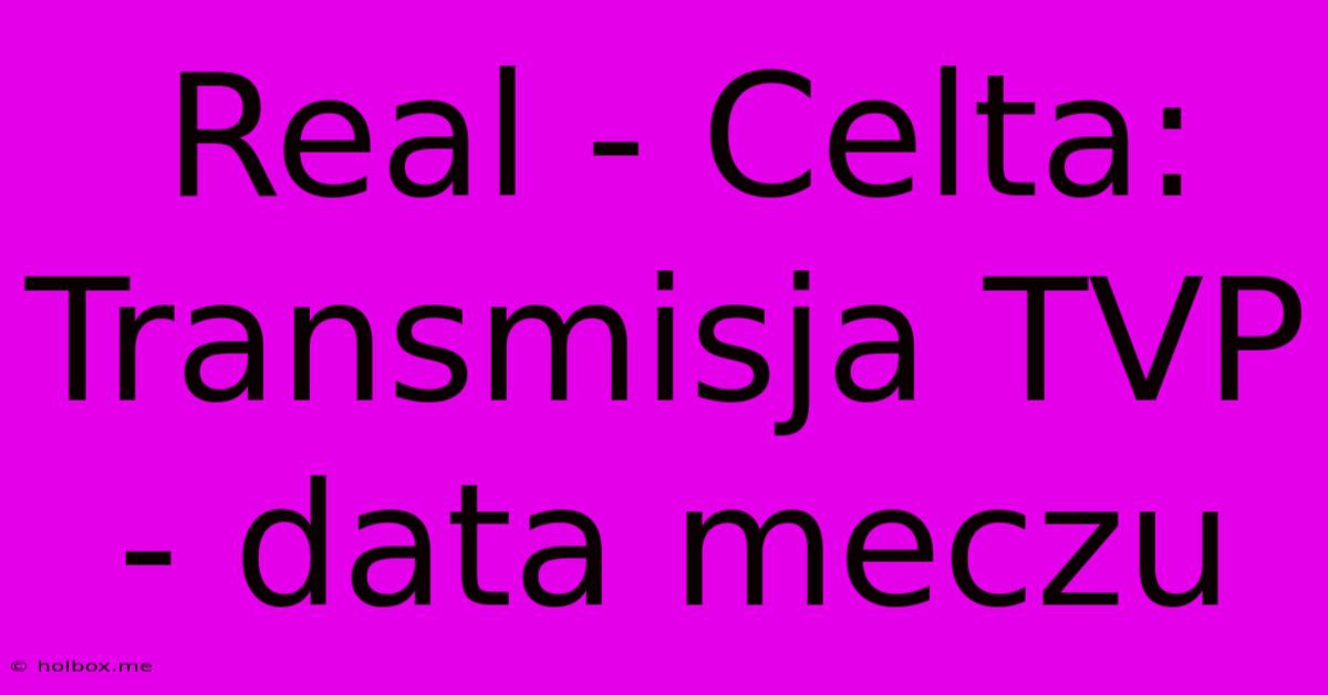 Real - Celta: Transmisja TVP - Data Meczu