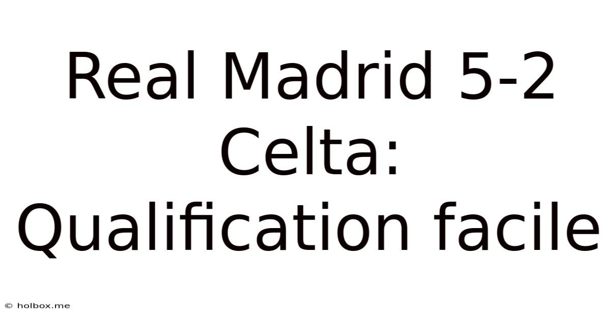 Real Madrid 5-2 Celta: Qualification Facile