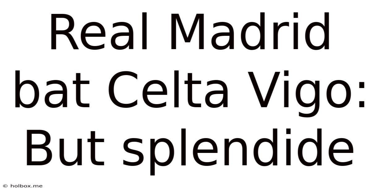 Real Madrid Bat Celta Vigo: But Splendide