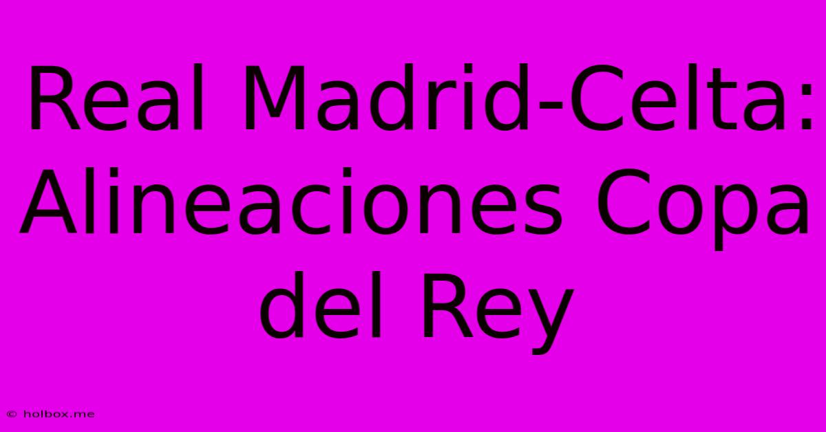 Real Madrid-Celta: Alineaciones Copa Del Rey