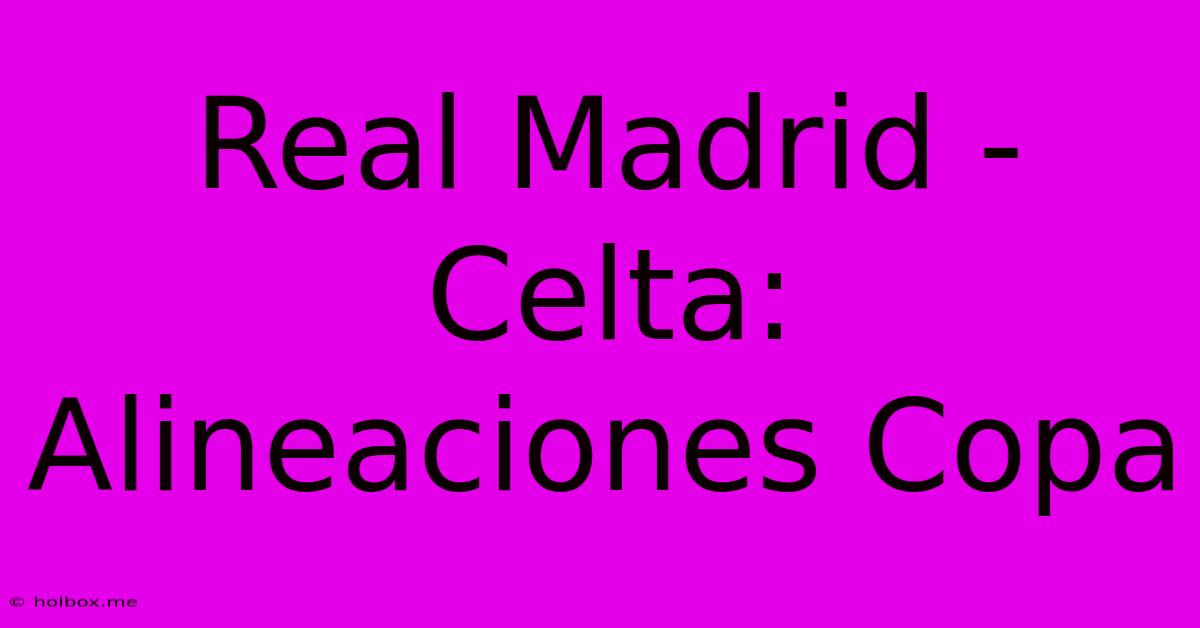 Real Madrid - Celta: Alineaciones Copa