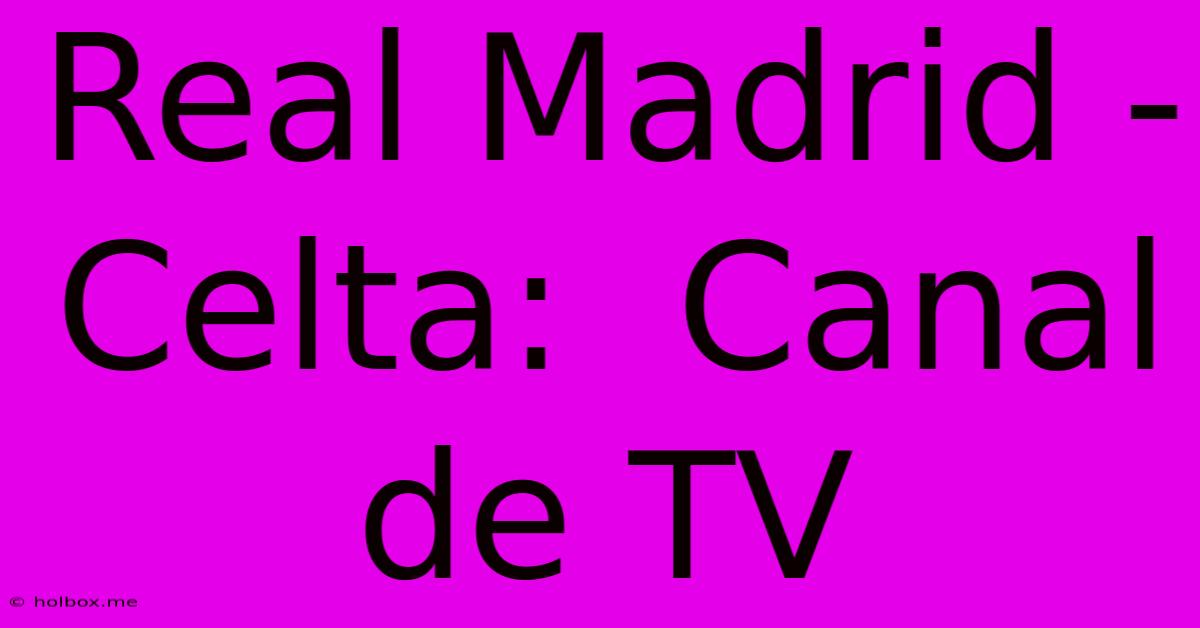 Real Madrid - Celta:  Canal De TV