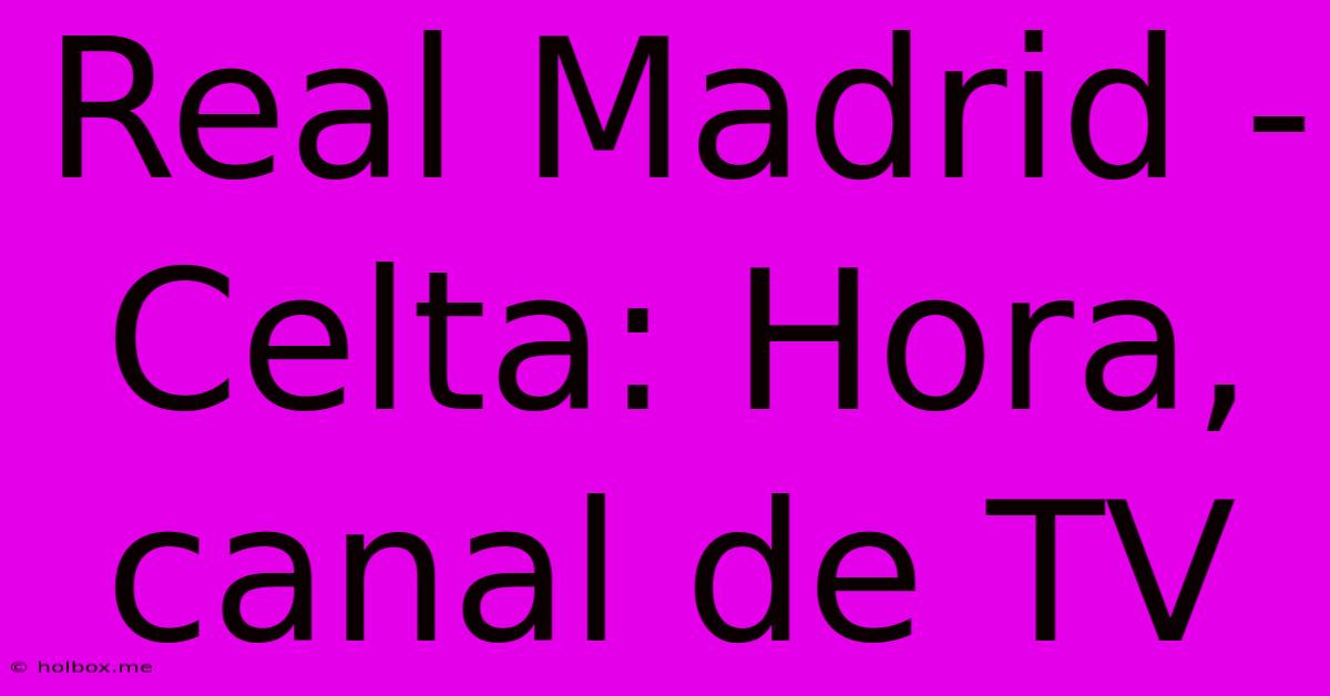 Real Madrid - Celta: Hora, Canal De TV