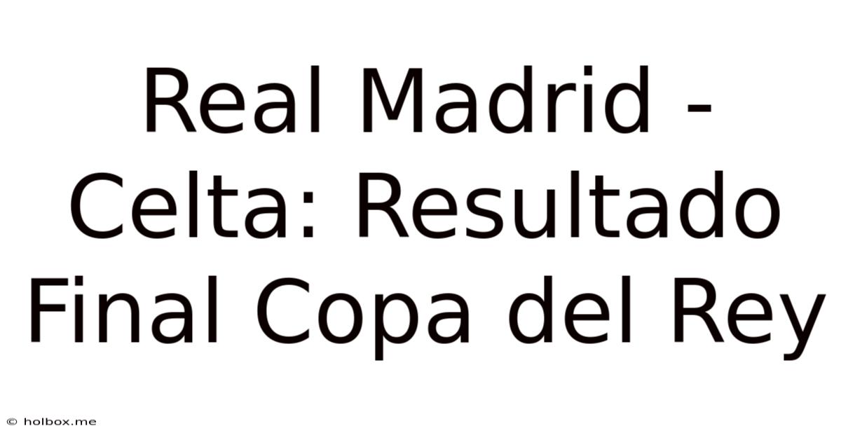 Real Madrid - Celta: Resultado Final Copa Del Rey