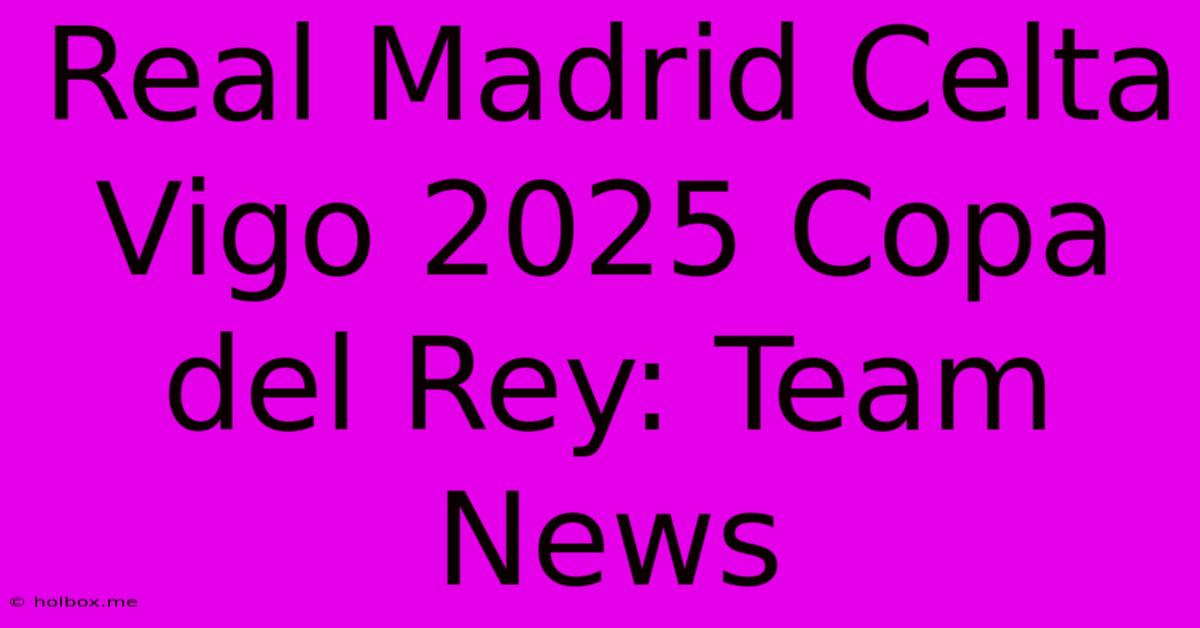 Real Madrid Celta Vigo 2025 Copa Del Rey: Team News