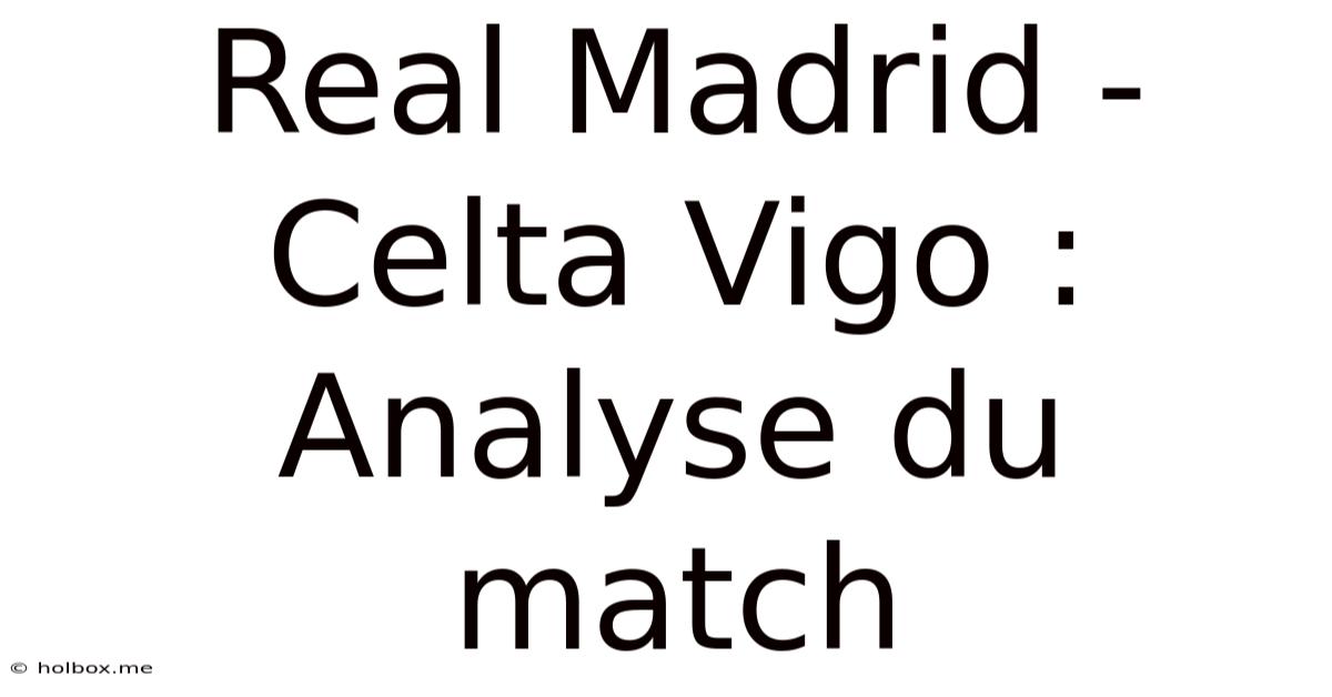 Real Madrid - Celta Vigo : Analyse Du Match