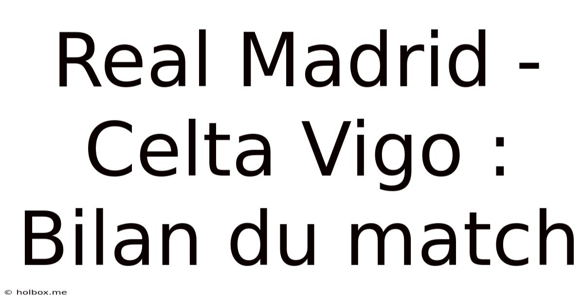 Real Madrid - Celta Vigo :  Bilan Du Match