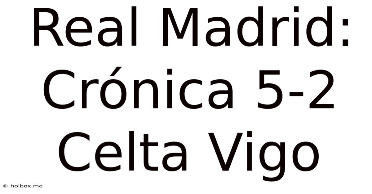 Real Madrid: Crónica 5-2 Celta Vigo