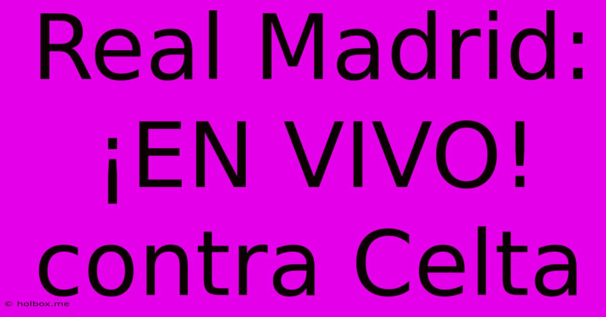 Real Madrid:  ¡EN VIVO! Contra Celta