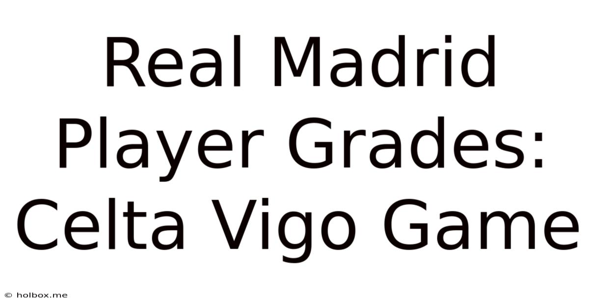 Real Madrid Player Grades: Celta Vigo Game