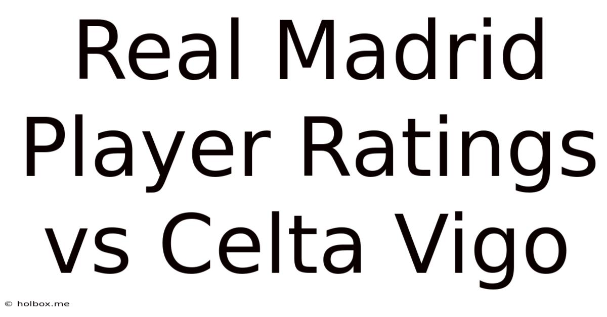 Real Madrid Player Ratings Vs Celta Vigo