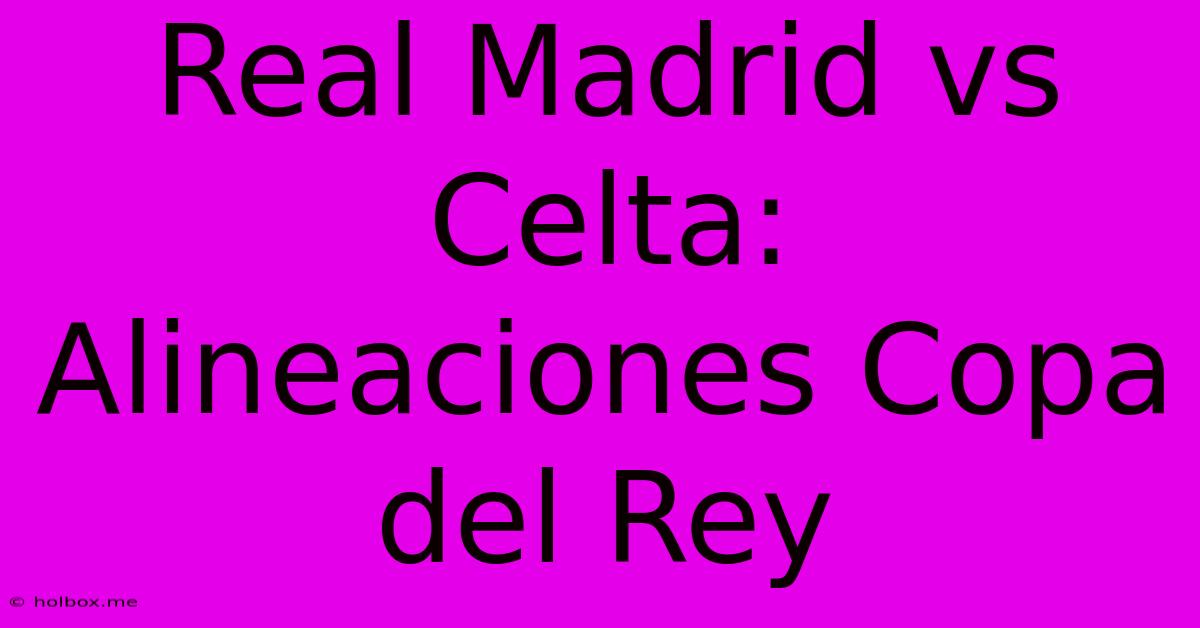 Real Madrid Vs Celta: Alineaciones Copa Del Rey