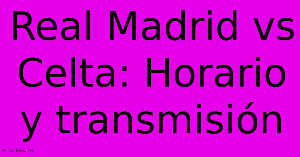 Real Madrid Vs Celta: Horario Y Transmisión