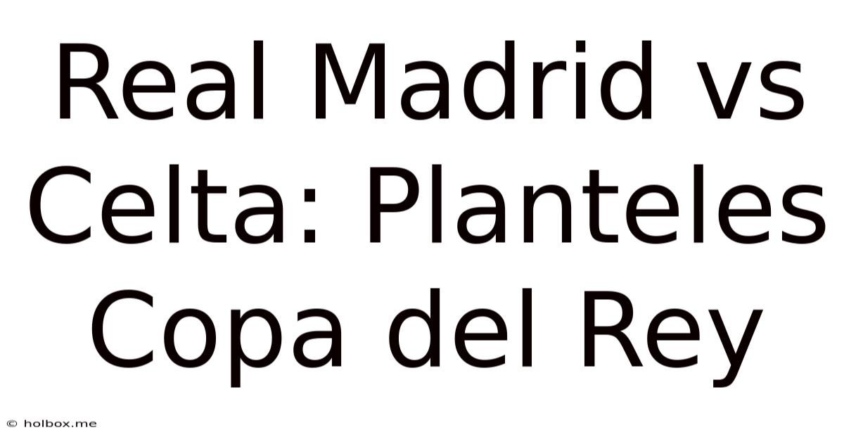 Real Madrid Vs Celta: Planteles Copa Del Rey