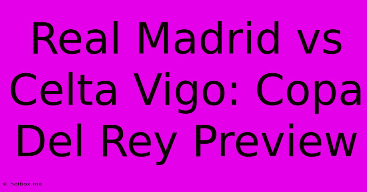 Real Madrid Vs Celta Vigo: Copa Del Rey Preview