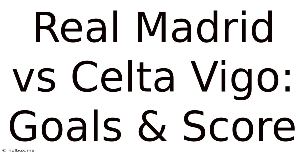 Real Madrid Vs Celta Vigo: Goals & Score