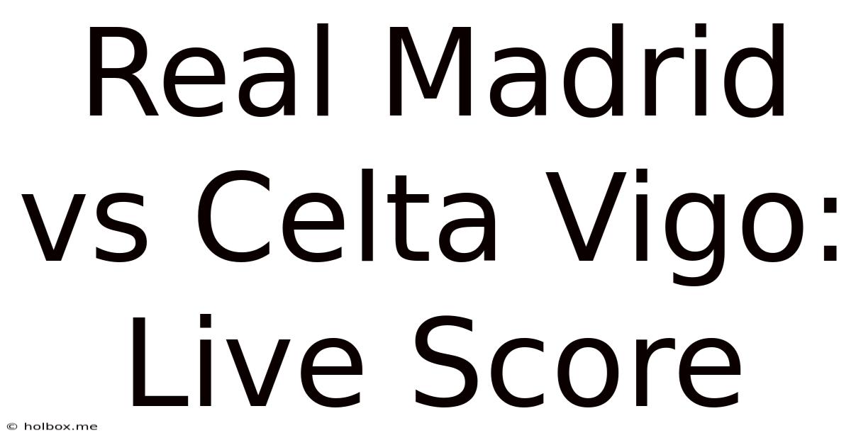 Real Madrid Vs Celta Vigo: Live Score