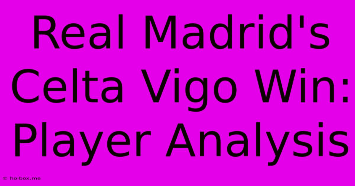 Real Madrid's Celta Vigo Win: Player Analysis