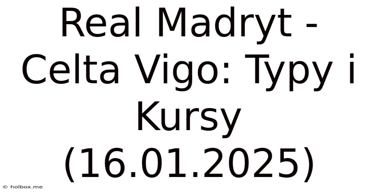 Real Madryt - Celta Vigo: Typy I Kursy (16.01.2025)