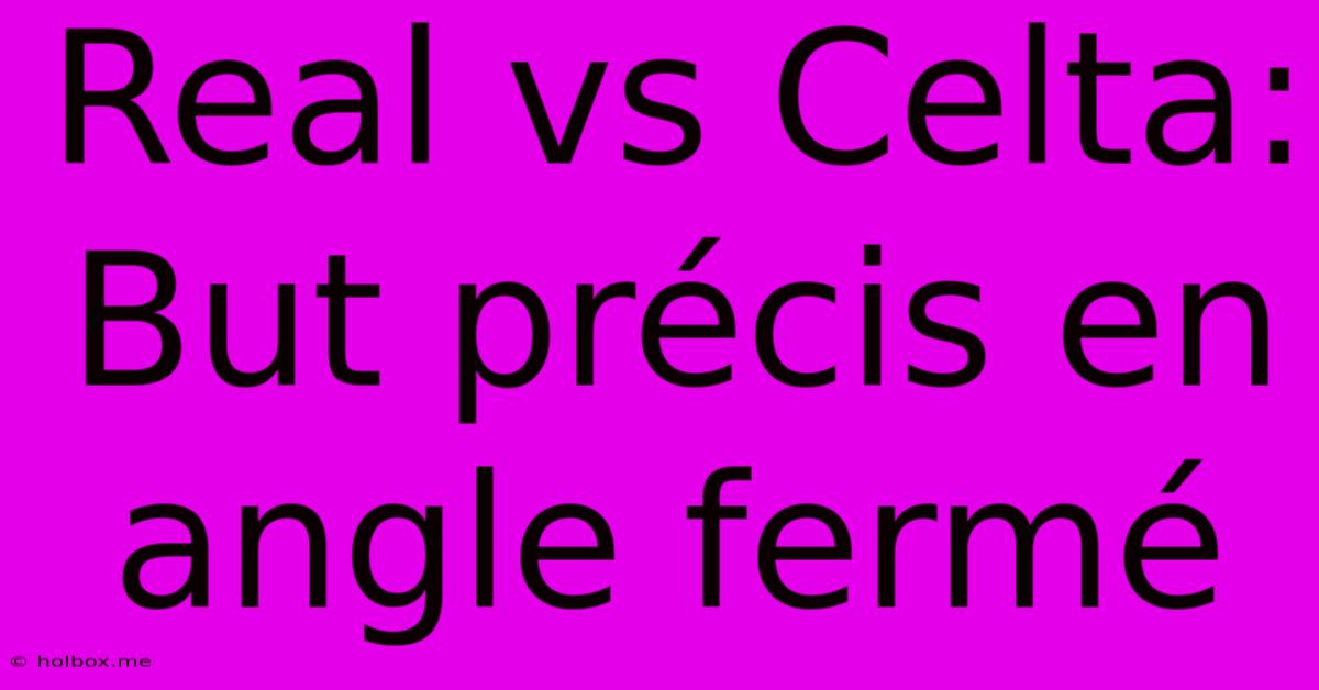 Real Vs Celta: But Précis En Angle Fermé