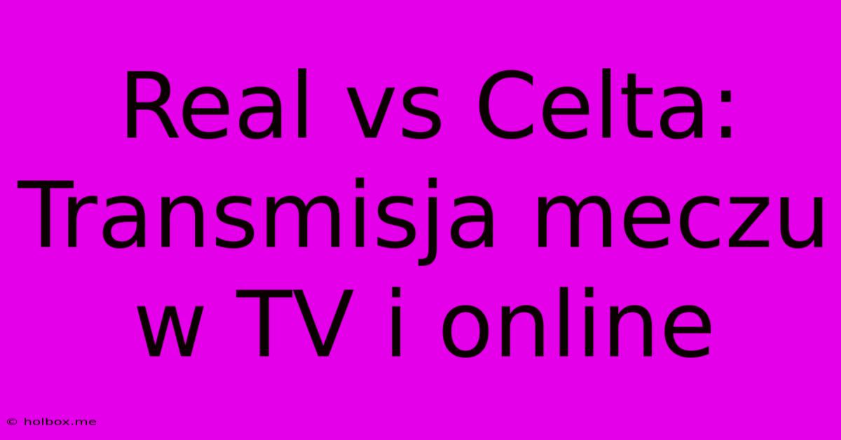 Real Vs Celta: Transmisja Meczu W TV I Online