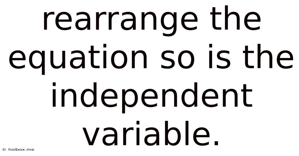 Rearrange The Equation So Is The Independent Variable.