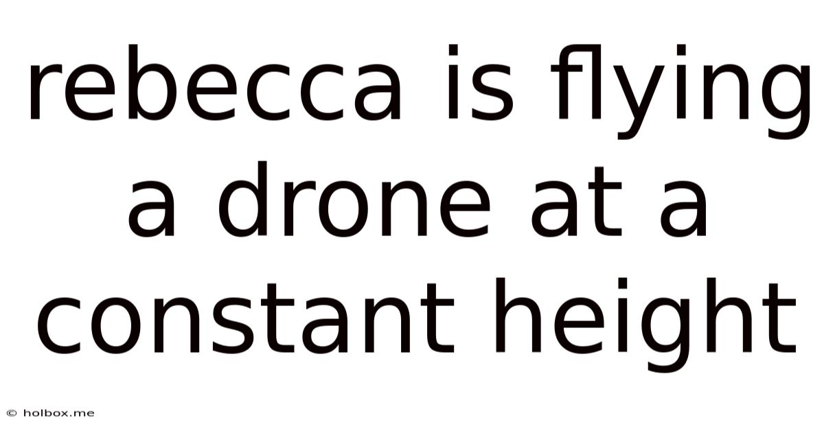 Rebecca Is Flying A Drone At A Constant Height