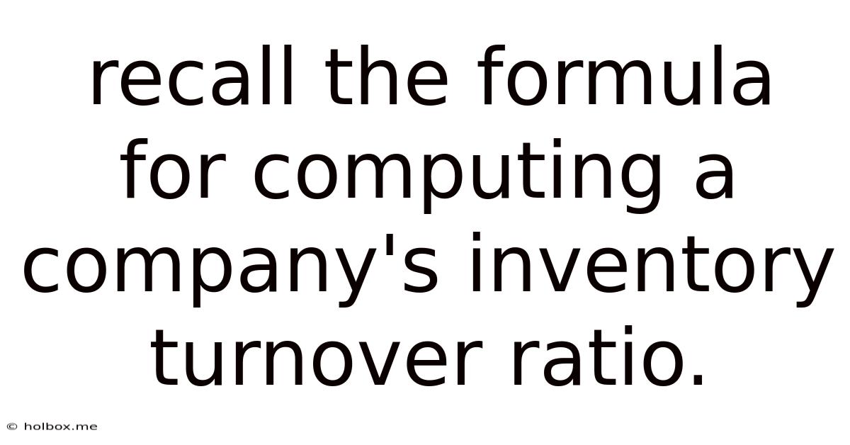 Recall The Formula For Computing A Company's Inventory Turnover Ratio.