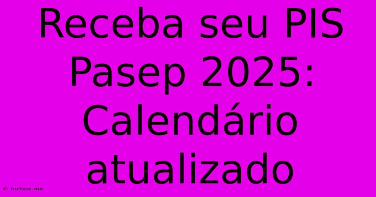 Receba Seu PIS Pasep 2025: Calendário Atualizado