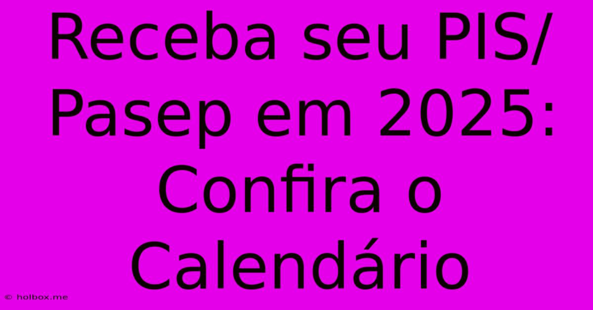 Receba Seu PIS/Pasep Em 2025: Confira O Calendário