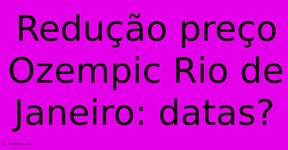 Redução Preço Ozempic Rio De Janeiro: Datas?