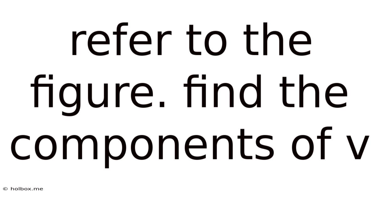 Refer To The Figure. Find The Components Of V