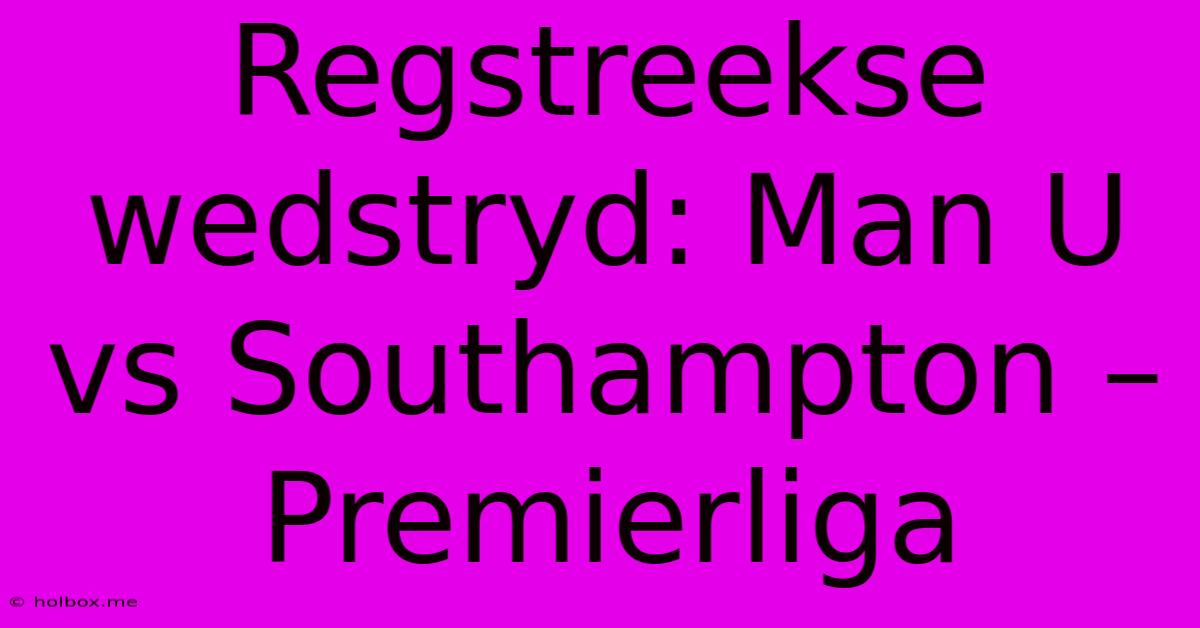 Regstreekse Wedstryd: Man U Vs Southampton – Premierliga