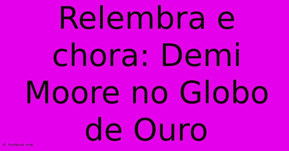 Relembra E Chora: Demi Moore No Globo De Ouro