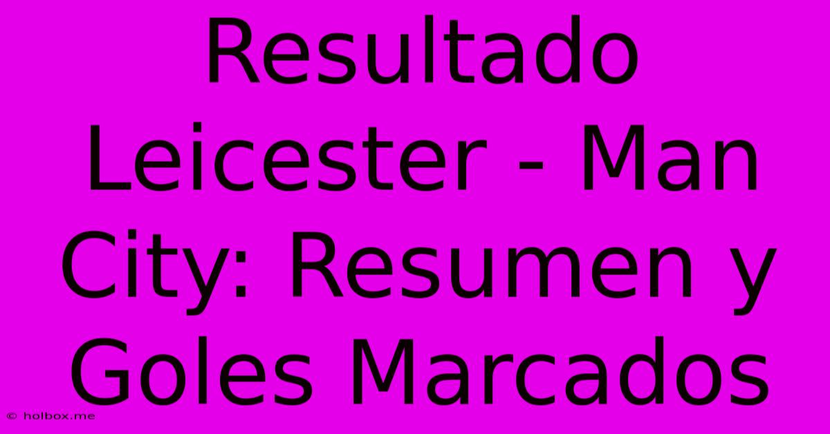 Resultado Leicester - Man City: Resumen Y Goles Marcados