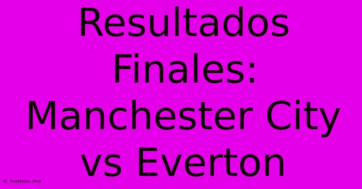 Resultados Finales: Manchester City Vs Everton