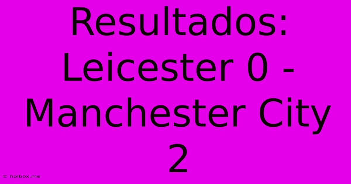 Resultados: Leicester 0 - Manchester City 2