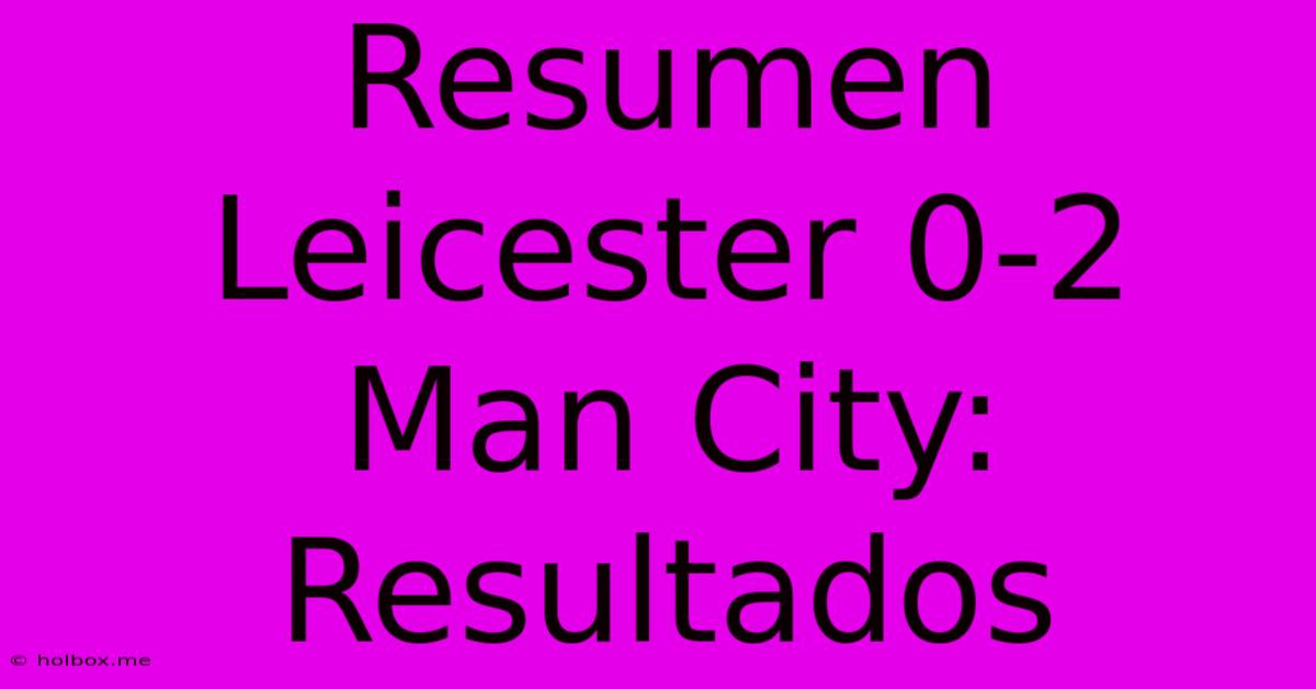 Resumen Leicester 0-2 Man City: Resultados