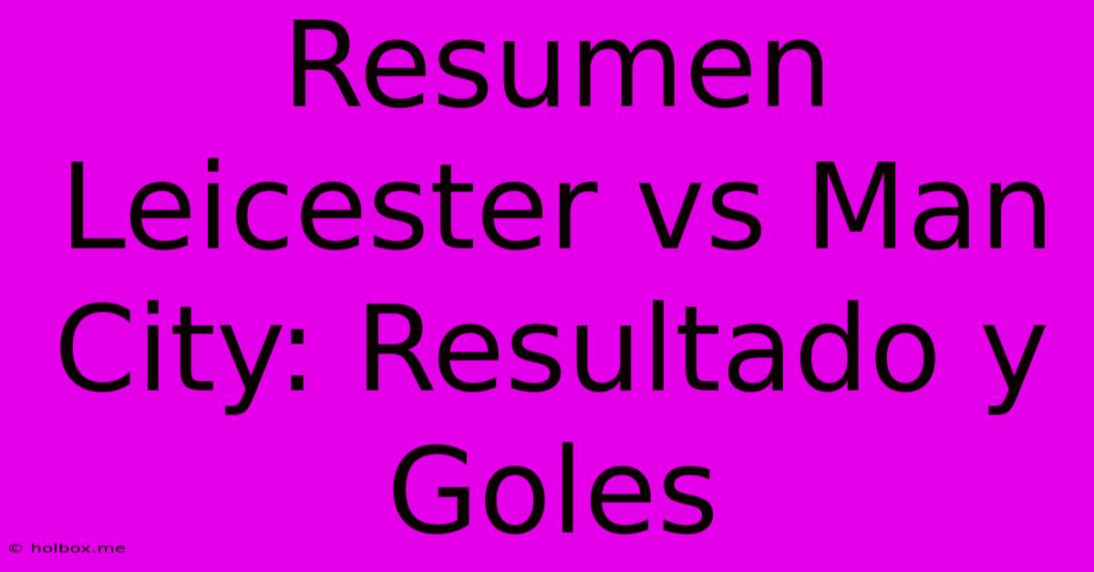 Resumen Leicester Vs Man City: Resultado Y Goles