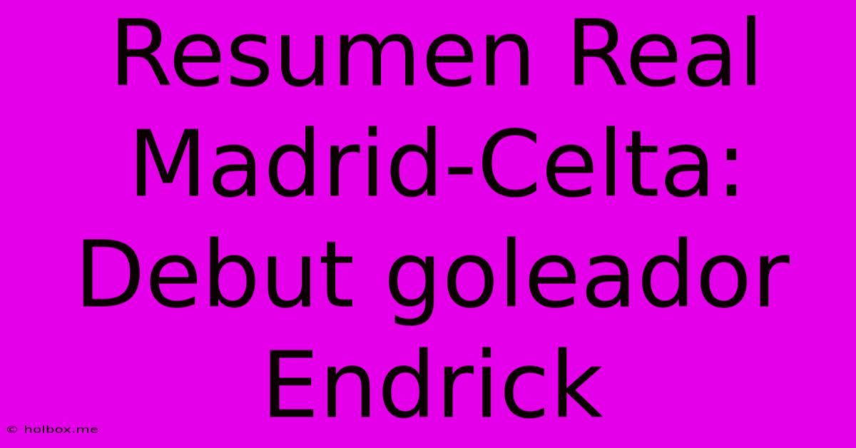 Resumen Real Madrid-Celta: Debut Goleador Endrick