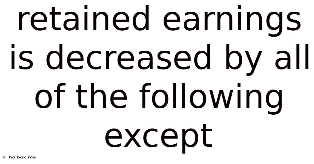 Retained Earnings Is Decreased By All Of The Following Except