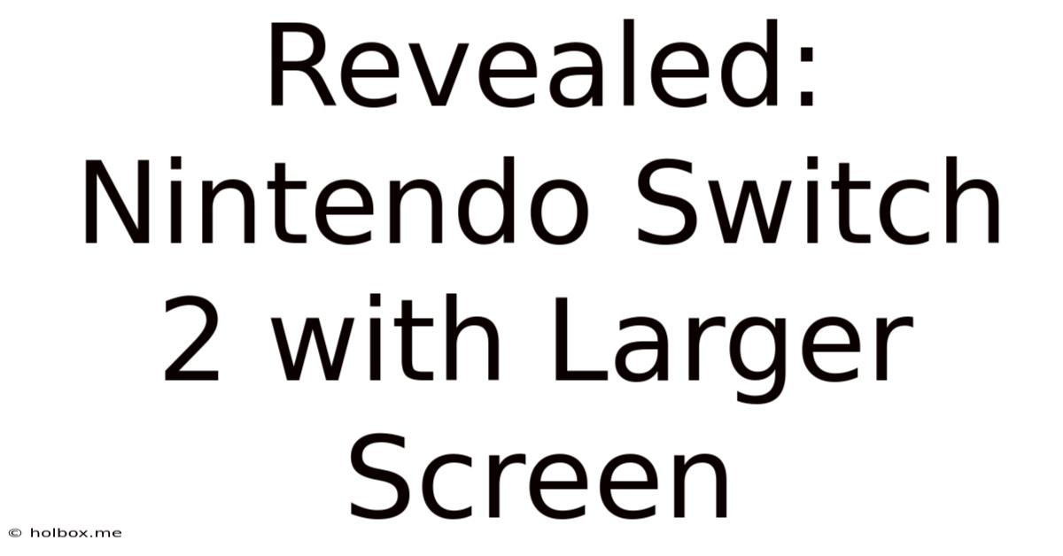 Revealed: Nintendo Switch 2 With Larger Screen