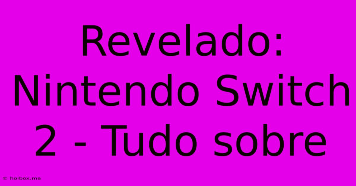 Revelado: Nintendo Switch 2 - Tudo Sobre