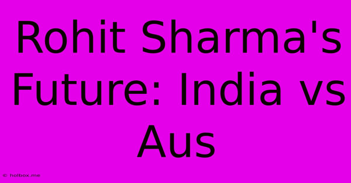 Rohit Sharma's Future: India Vs Aus