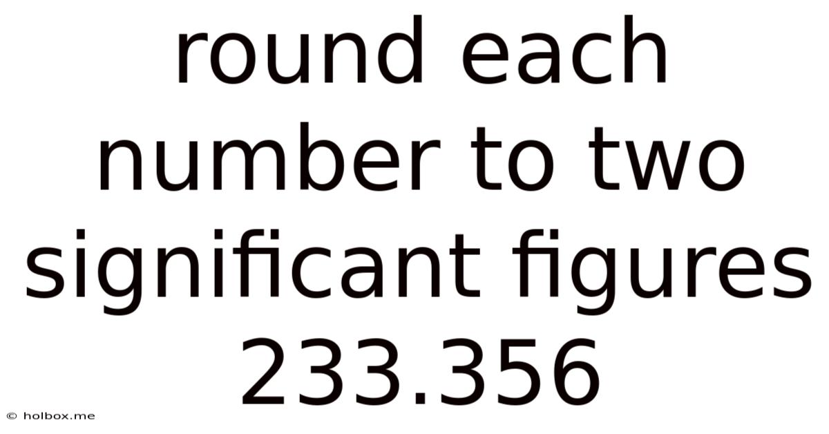 Round Each Number To Two Significant Figures 233.356