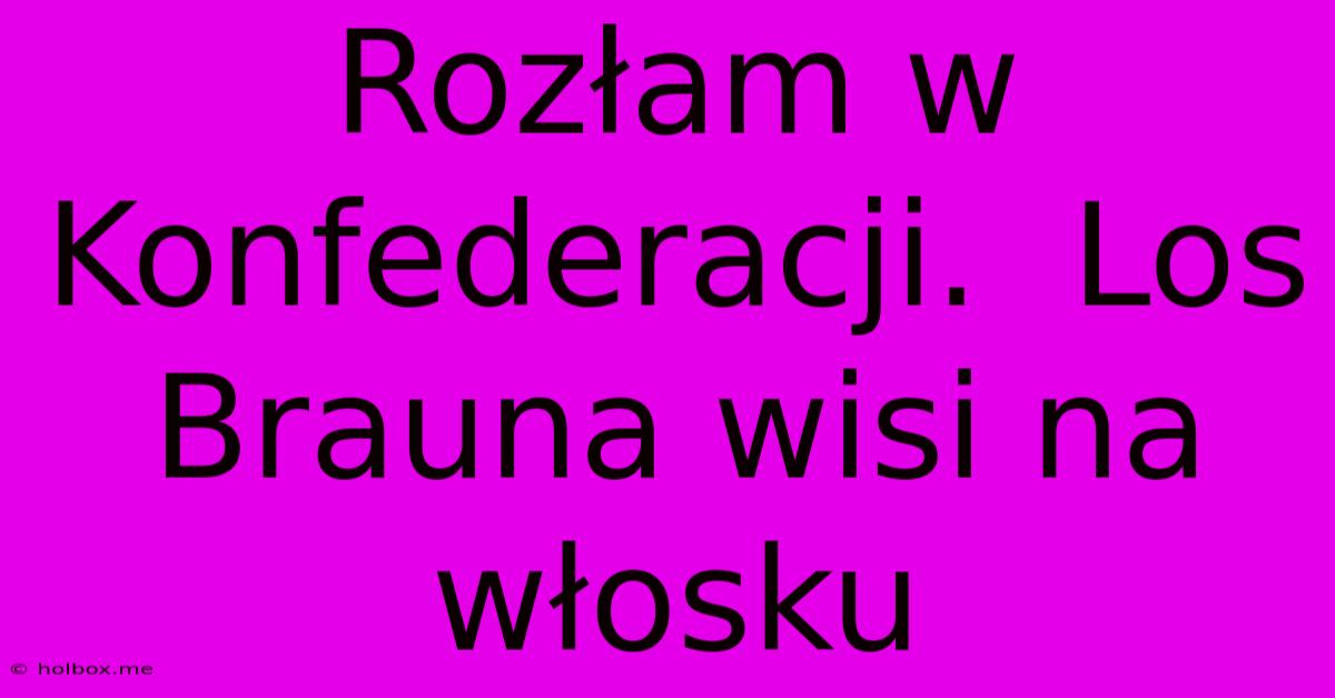 Rozłam W Konfederacji.  Los Brauna Wisi Na Włosku