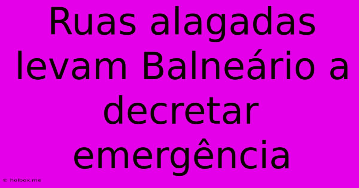 Ruas Alagadas Levam Balneário A Decretar Emergência