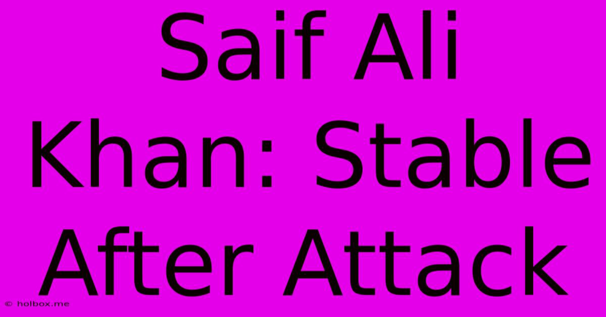 Saif Ali Khan: Stable After Attack