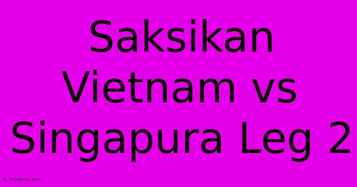 Saksikan Vietnam Vs Singapura Leg 2