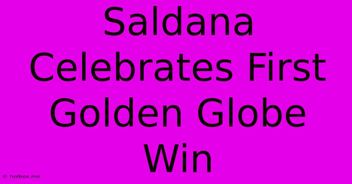 Saldana Celebrates First Golden Globe Win